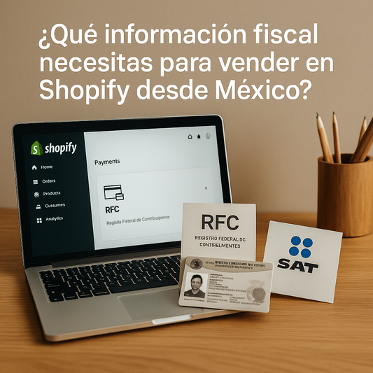 ¿Qué información fiscal necesitas para vender en Shopify desde México?
